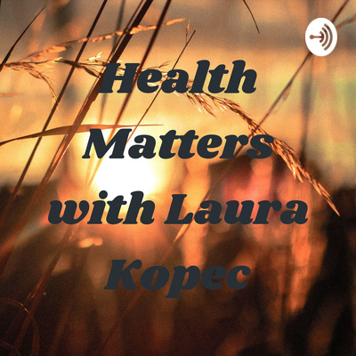 Health Matters with Laura Kopec