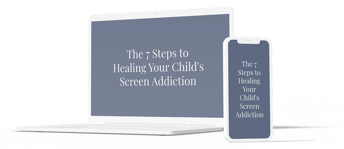 The 7 Steps to Healing Your Child's Screen Addiction